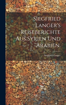 Siegfried Langer's Reiseberichte aus Syrien und... [German] 1020431210 Book Cover