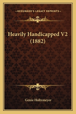Heavily Handicapped V2 (1882) 1165540339 Book Cover