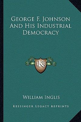 George F. Johnson And His Industrial Democracy 1162995858 Book Cover