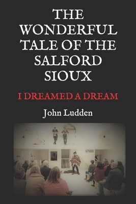 The Wonderful Tale of the Salford Sioux: I Drea... B0CVL5PDL3 Book Cover