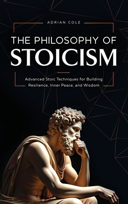 The Philosophy of Stoicism: Advanced Stoic Tech... 1964863457 Book Cover