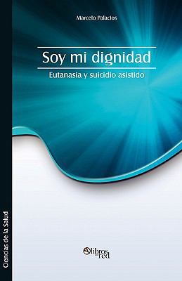 Soy Mi Dignidad. Eutanasia y Suicidio Asistido [Spanish] 1597544752 Book Cover
