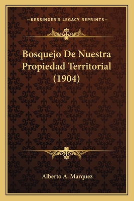 Bosquejo De Nuestra Propiedad Territorial (1904) [Spanish] 1167684303 Book Cover