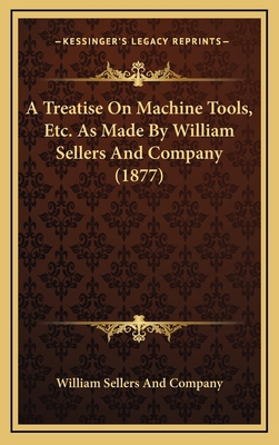 A Treatise On Machine Tools, Etc. As Made By Wi... 1166525287 Book Cover