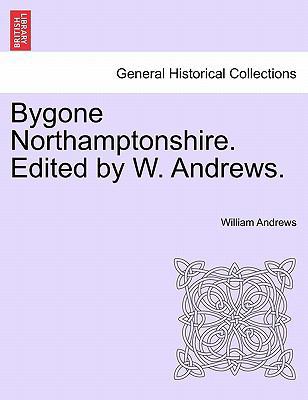 Bygone Northamptonshire. Edited by W. Andrews. 1241111006 Book Cover