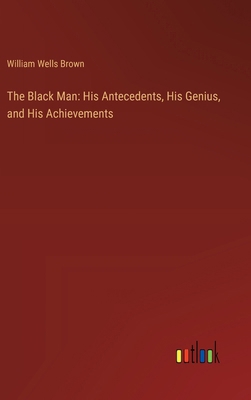 The Black Man: His Antecedents, His Genius, and... 336892981X Book Cover