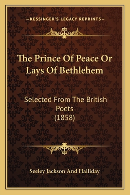 The Prince Of Peace Or Lays Of Bethlehem: Selec... 1165088673 Book Cover