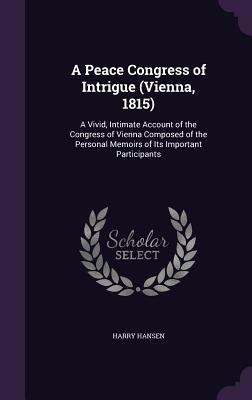 A Peace Congress of Intrigue (Vienna, 1815): A ... 1340770172 Book Cover