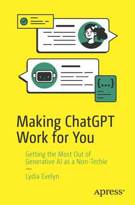 Making ChatGPT Work for You: Getting the Most O... B0DY16YR64 Book Cover