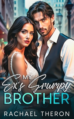 My Ex's Grumpy Brother: An Enemies to Lovers Ro... B0CP97FGWP Book Cover