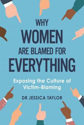 Why Women Are Blamed For Everything: Exposing t... 1472135466 Book Cover