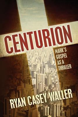 Centurion: Mark's Gospel as a Thriller 0615902987 Book Cover