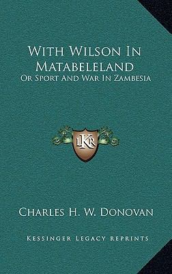 With Wilson In Matabeleland: Or Sport And War I... 1163515566 Book Cover