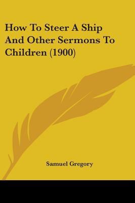 How To Steer A Ship And Other Sermons To Childr... 1104094304 Book Cover