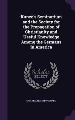 Kunze's Seminarium and the Society for the Prop... 1356398227 Book Cover