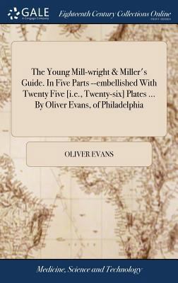 The Young Mill-wright & Miller's Guide. In Five... 1385436700 Book Cover