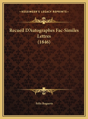 Recueil D'Autographes Fac-Similes Lettres (1846) [French] 1169703003 Book Cover