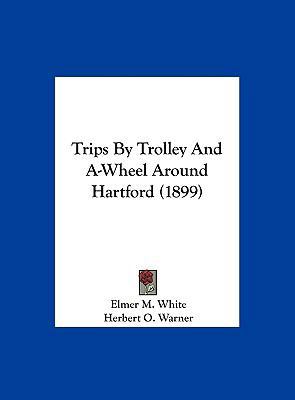 Trips by Trolley and A-Wheel Around Hartford (1... 1162252804 Book Cover