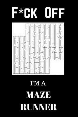 F*ck Off I'm A Maze Runner: Relax and Do Some M... 1541261178 Book Cover