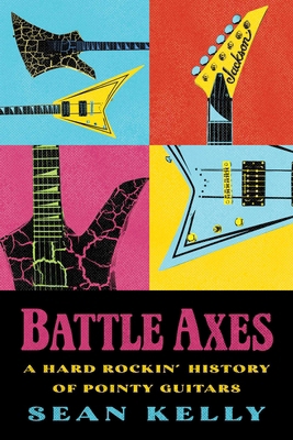 Battle Axes: A Hard Rockin' History of Pointy G... 177041794X Book Cover