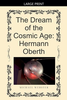 The Dream of the Cosmic Age: Hermann Oberth [Large Print] B0GL3BQ166 Book Cover