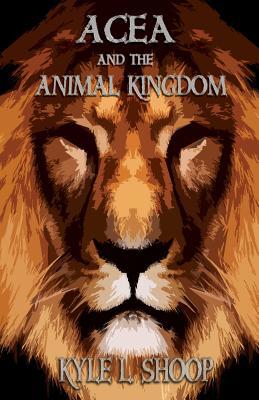 Acea and the Animal Kingdom 1480207675 Book Cover
