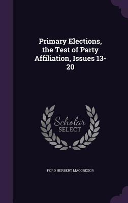 Primary Elections, the Test of Party Affiliatio... 1358130027 Book Cover