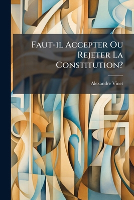 Faut-il Accepter Ou Rejeter La Constitution? [French] 1246221187 Book Cover