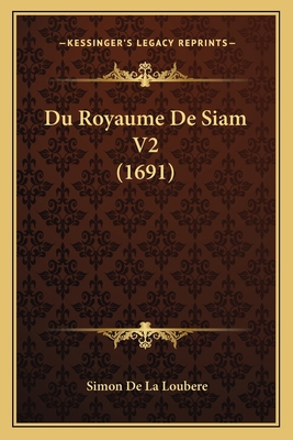 Du Royaume De Siam V2 (1691) [French] 1166050041 Book Cover