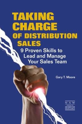 Taking Charge of Distribution Sales : 9 Proven Skills to Lead and Manage Your Sales Team 1934014206 Book Cover