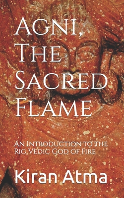 Agni, The Sacred Flame: An Introduction to the ... B0C51V7FMR Book Cover