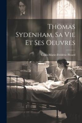 Thomas Sydenham, Sa Vie Et Ses Oeuvres [French] 1022531042 Book Cover