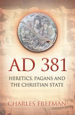 381 A.D.: Heretics, Pagans and the Christian State 1845950062 Book Cover