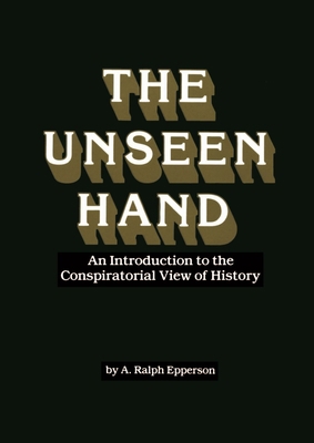 The Unseen Hand: An Introduction to the Conspir... 0961413506 Book Cover