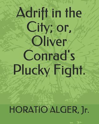 Adrift in the City; Or, Oliver Conrad's Plucky ... 1794106278 Book Cover
