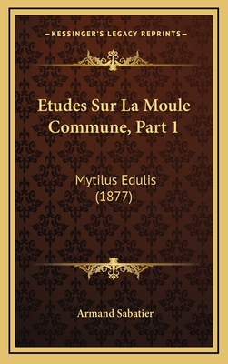 Etudes Sur La Moule Commune, Part 1: Mytilus Ed... [French] 1166819086 Book Cover