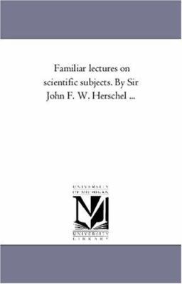 Familiar Lectures On Scientific Subjects. by Si... 1425558275 Book Cover