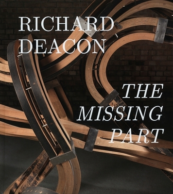Richard Deacon: The Missing Part: Retrospective 3865607934 Book Cover