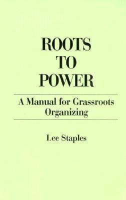 Roots to Power: A Manual for Grassroots Organizing 0275918009 Book Cover