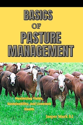 Basics of Pasture Management: Maximizing Yields... B0D12P3BMS Book Cover