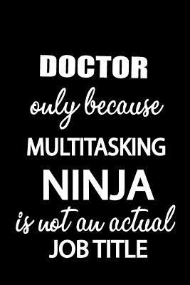 Doctor Only Because Multitasking Ninja Is Not An Actual Job Title: It's Like Riding A Bike. Except The Bike Is On Fire. And You Are On Fire! | Blank Line Journal 1797860380 Book Cover