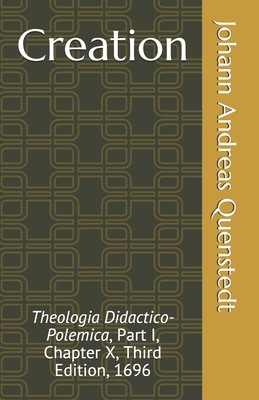 Creation: Theologia Didactico-Polemica, Part I,... 1891469770 Book Cover