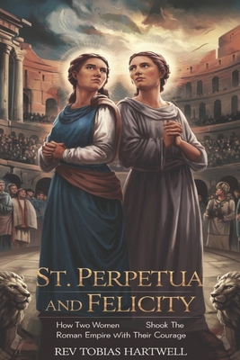 St. Perpetua and Felicity: How Two Women Shook ... B0F1FBTNX2 Book Cover