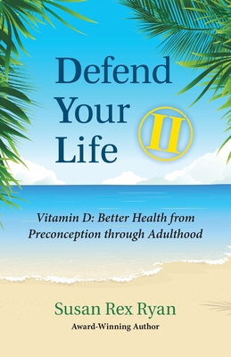 Defend Your Life II: Vitamin D: Better Health f... 0984572074 Book Cover