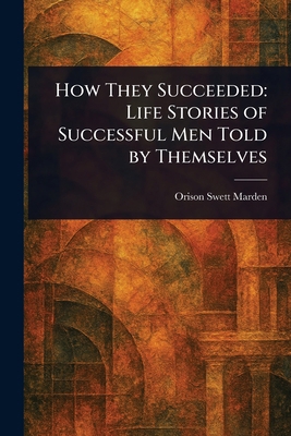 How They Succeeded: Life Stories of Successful ... 1023567180 Book Cover