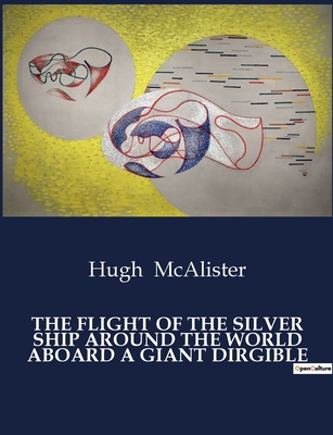 The Flight of the Silver Ship Around the World ... B0CTZLQN2M Book Cover