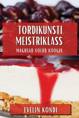 Tordikunsti Meistriklass: Magusad Võlud Köögis [Estonian] 1835860273 Book Cover