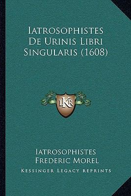 Iatrosophistes de Urinis Libri Singularis (1608) [Latin] 1162006072 Book Cover