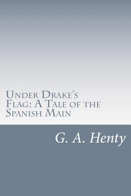 Under Drake's Flag: A Tale of the Spanish Main 1499689578 Book Cover