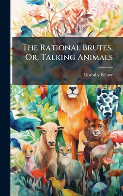 The Rational Brutes, Or, Talking Animals 1024301788 Book Cover